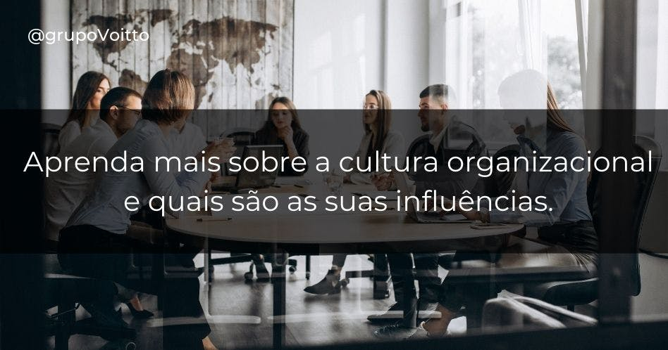 Aprenda mais sobre a cultura organizacional e quais são as suas influências.