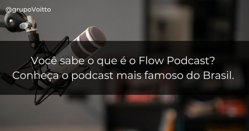 Você sabe o que é o Flow Podcast? Conheça o podcast mais famoso do Brasil. 