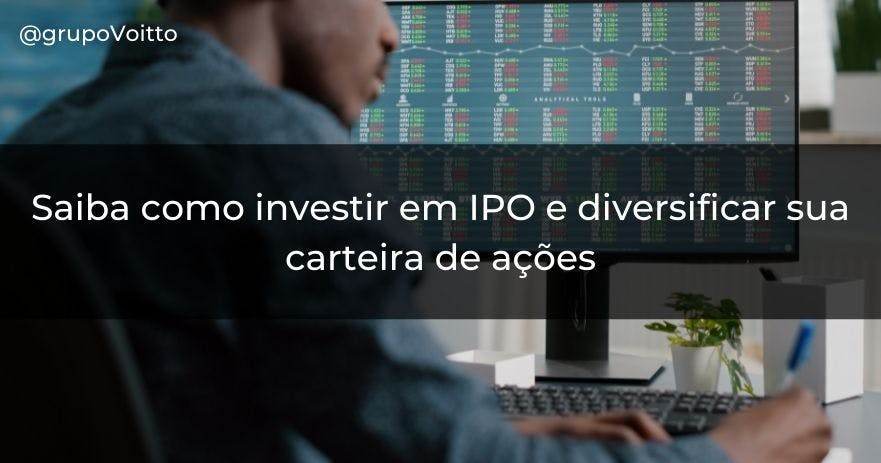 Saiba como investir em IPO e diversificar sua carteira de ações