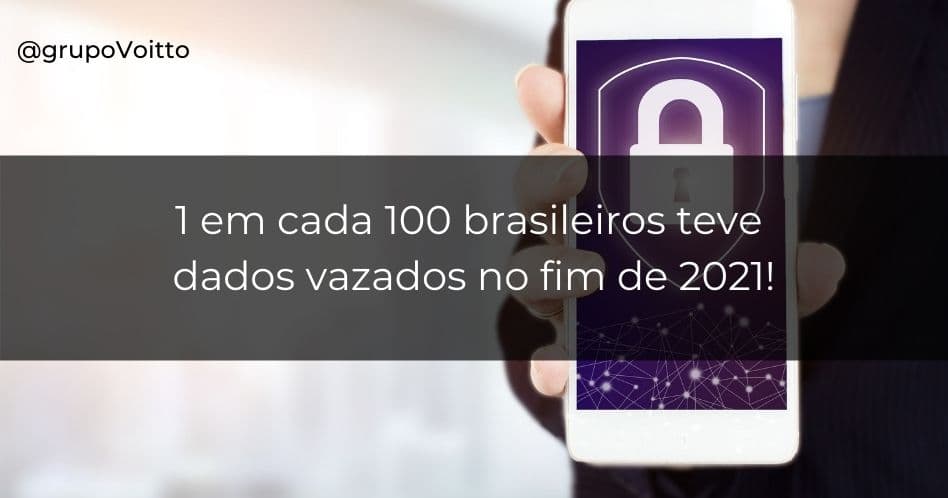 1 em cada 100 brasileiros teve dados vazados no fim de 2021!