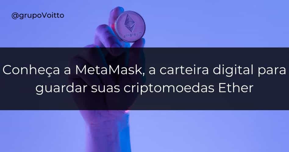 MetaMask: a carteira digital para guardar suas criptomoedas Ether