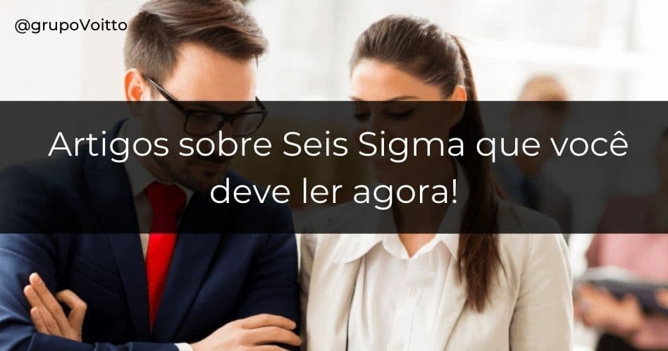 Os 11 artigos selecionados para você entender tudo da metodologia Seis Sigma.