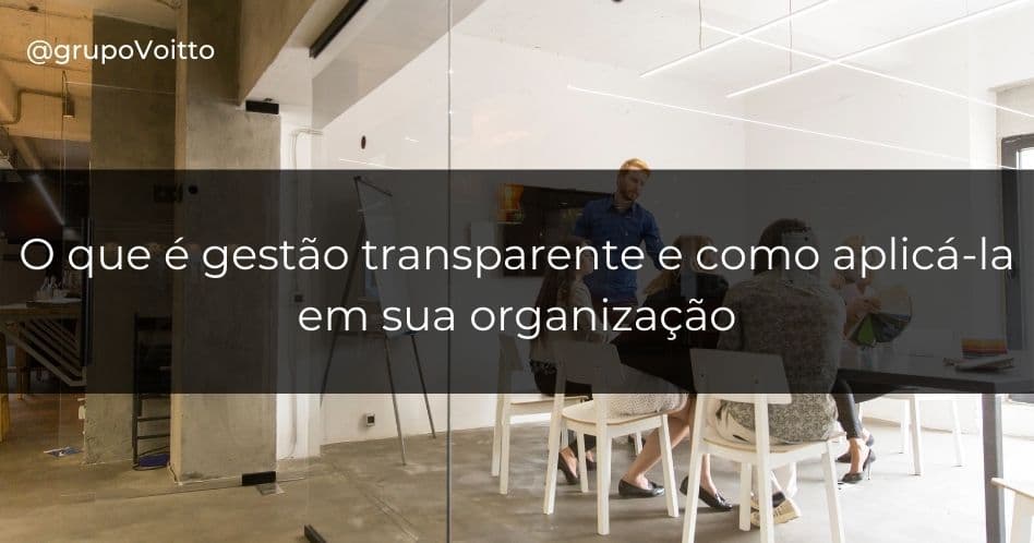 O que é gestão transparente e como aplicá-la em sua organização