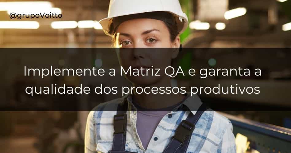 Aprenda sobre a Matriz QA e garanta a qualidade dos processos produtivos