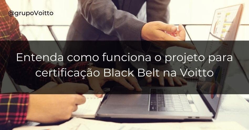 Entenda como funciona o projeto para certificação Black Belt na Voitto