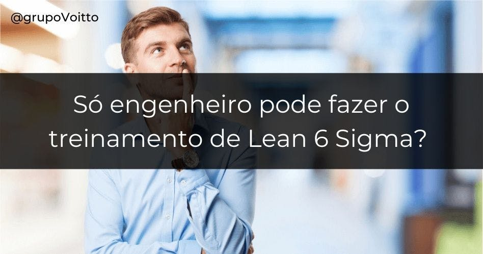 Só engenheiro pode fazer o treinamento de Lean 6 Sigma?