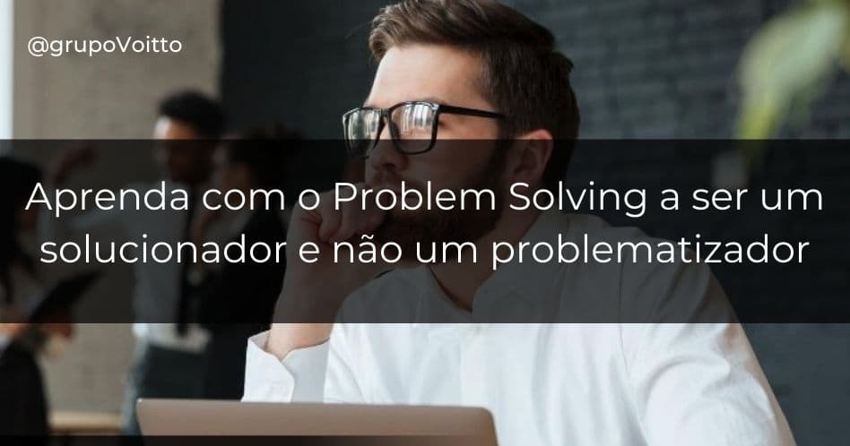 Problem Solving: Seja um solucionador, não um problematizador