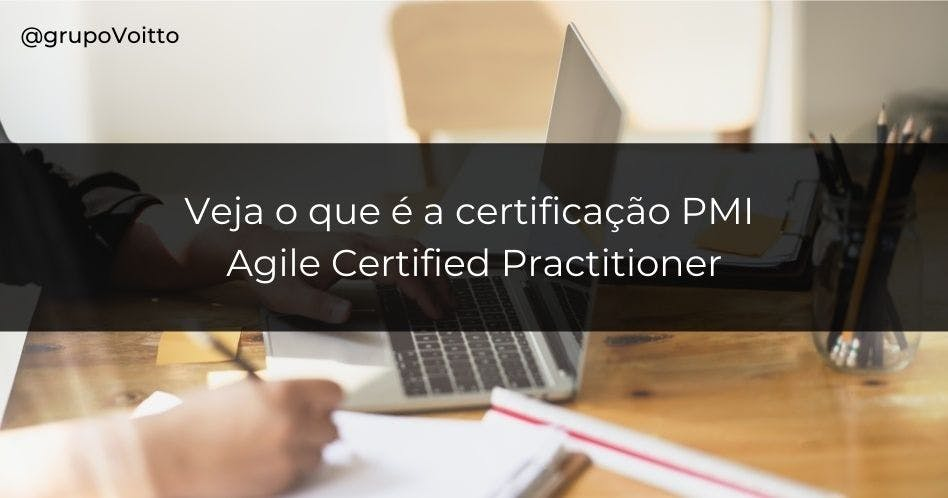 Veja o que é a certificação PMI - Agile Certified Practitioner