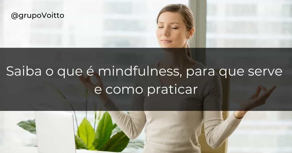 Saiba o que é mindfulness, para que serve e como praticar