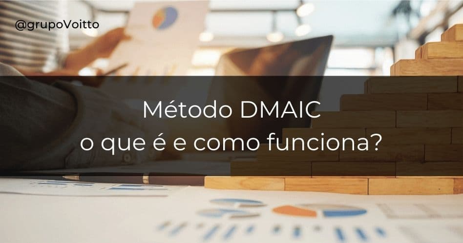 O que é o Método DMAIC? Entenda a sua importância para o Lean Seis Sigma!