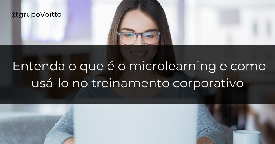 Entenda o que é o microlearning e como usá-lo no treinamento corporativo