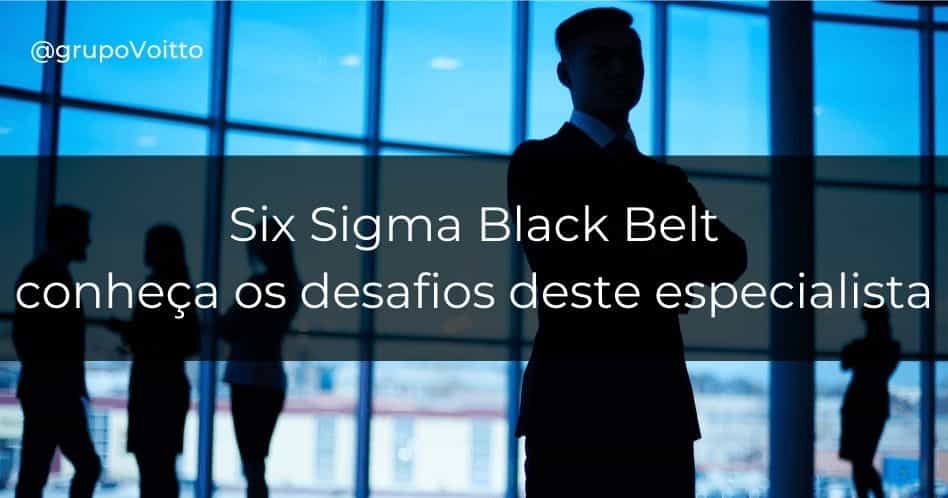 Entenda o papel do Six Sigma Black Belt, os desafios e o perfil destes profissionais!