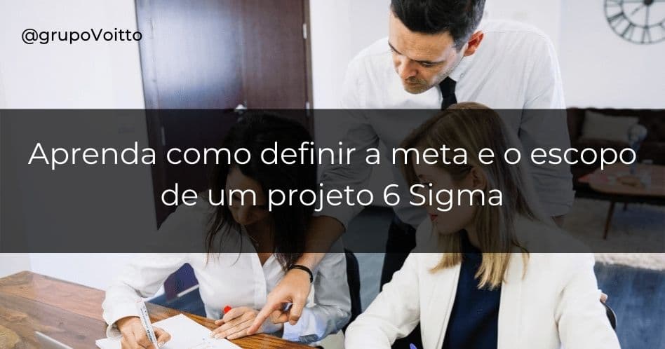 Como definir a meta e o escopo de um projeto 6 Sigma?