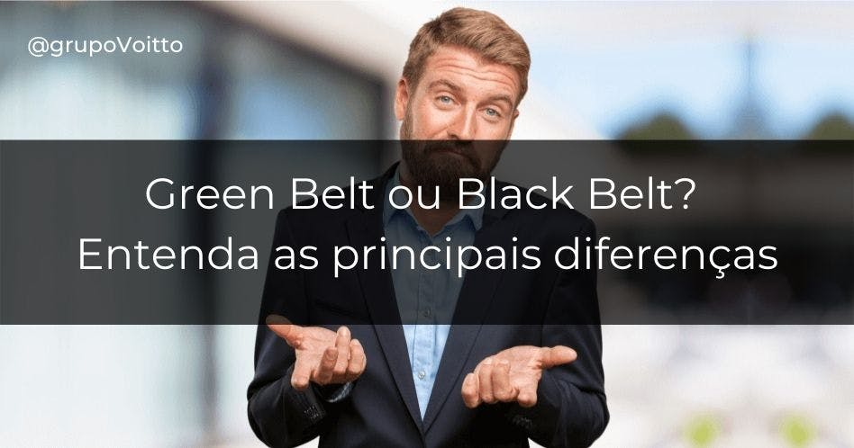 Green Belt ou Black Belt? Entenda as principais diferenças
