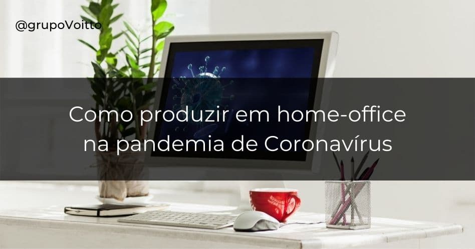 Home-office: como produzir em meio à pandemia de Coronavírus
