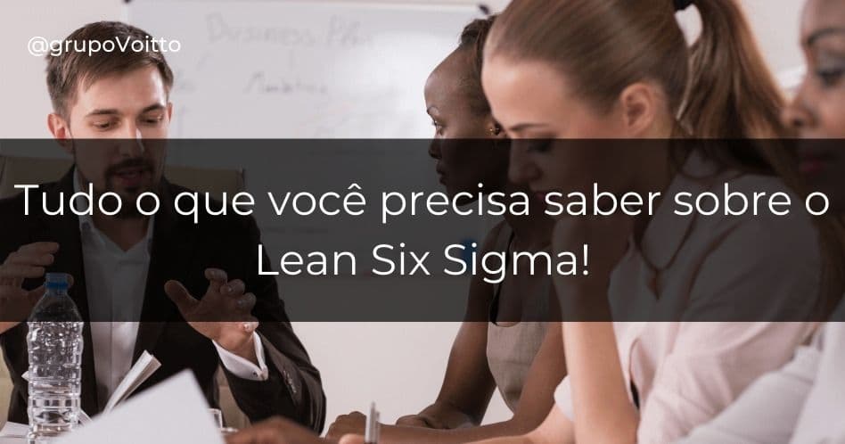Tudo o que você precisa saber sobre o Lean 6 Sigma!