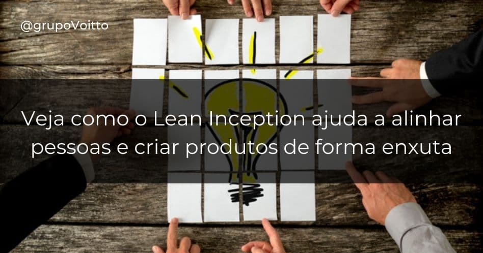 Lean Inception: como alinhar pessoas e criar produtos de forma enxuta