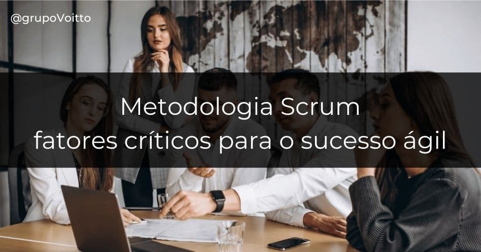 Metodologia Scrum: 5 fatores críticos para o sucesso ágil