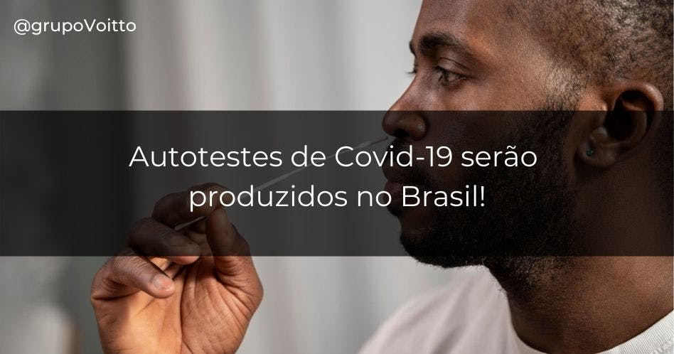 Autotestes de Covid-19 serão produzidos no Brasil!