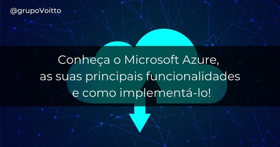 Conheça o Microsoft Azure, as suas principais funcionalidades e como implementá-lo!