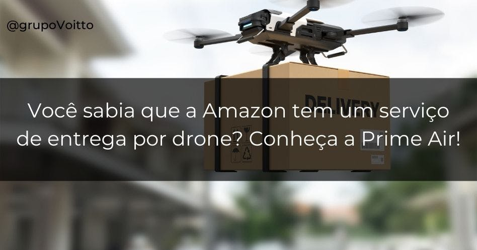 Você sabia que a Amazon tem um serviço de entrega por drone? Conheça a Prime Air!