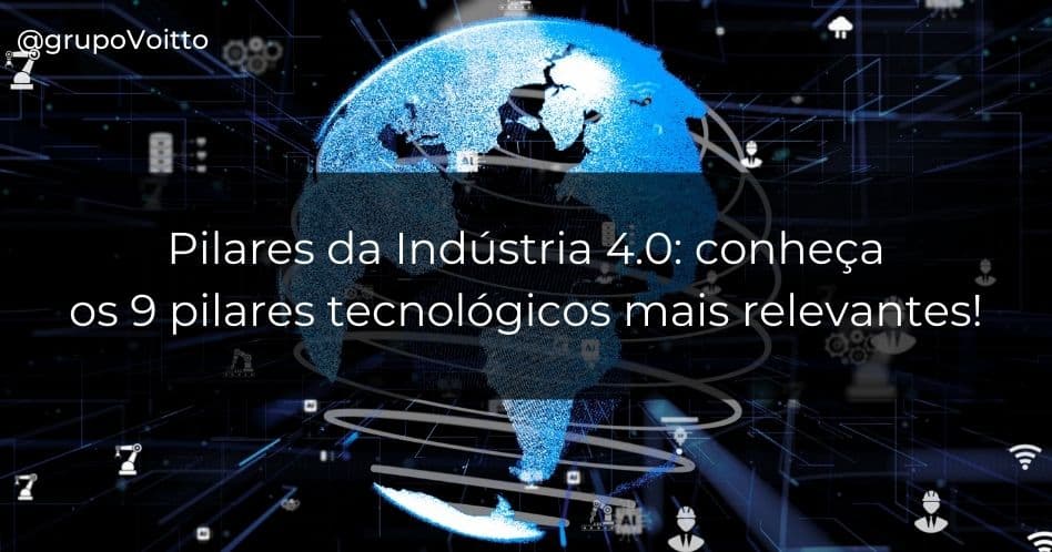 Pilares da Indústria 4.0: conheça os 9 pilares tecnológicos mais relevantes!