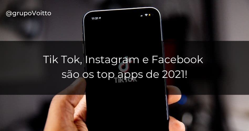Tik Tok, Instagram e Facebook são os top apps de 2021!